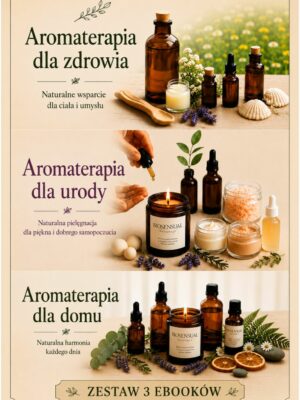Zestaw 3 ebooków o aromaterapii – zdrowie, uroda i dom. Praktyczne przepisy, naturalna pielęgnacja oraz wykorzystanie olejków eterycznych w codziennym życiu.